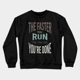 The Faster You Run the Faster You're Done Crewneck Sweatshirt